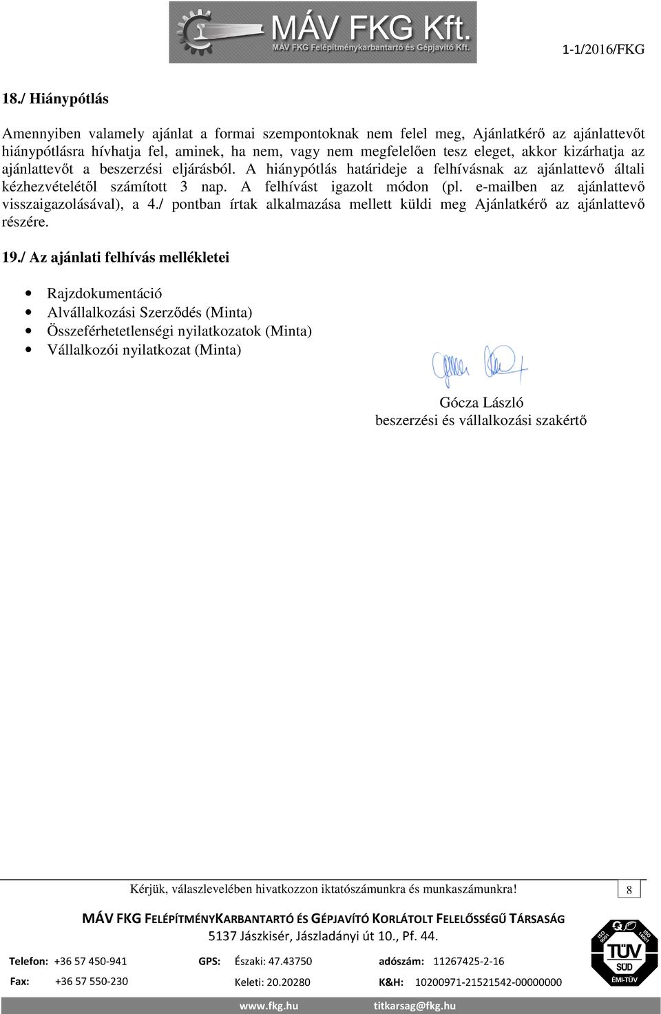 A felhívást igazolt módon (pl. e-mailben az ajánlattevő visszaigazolásával), a 4./ pontban írtak alkalmazása mellett küldi meg Ajánlatkérő az ajánlattevő részére. 19.