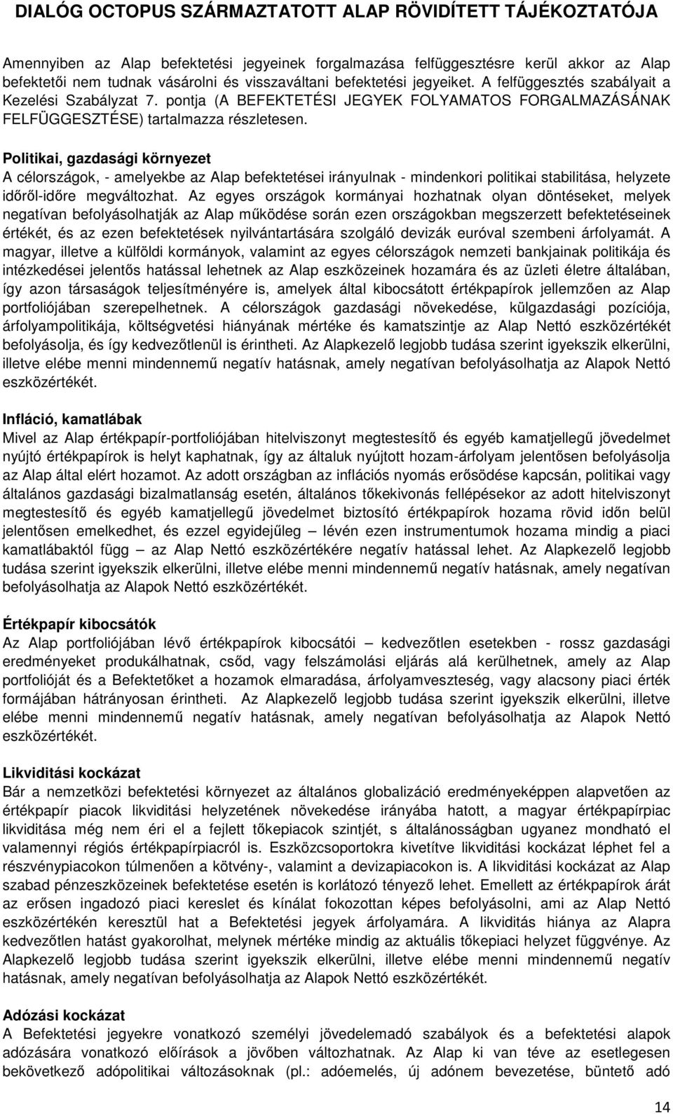 Politikai, gazdasági környezet A célországok, - amelyekbe az Alap befektetései irányulnak - mindenkori politikai stabilitása, helyzete időről-időre megváltozhat.