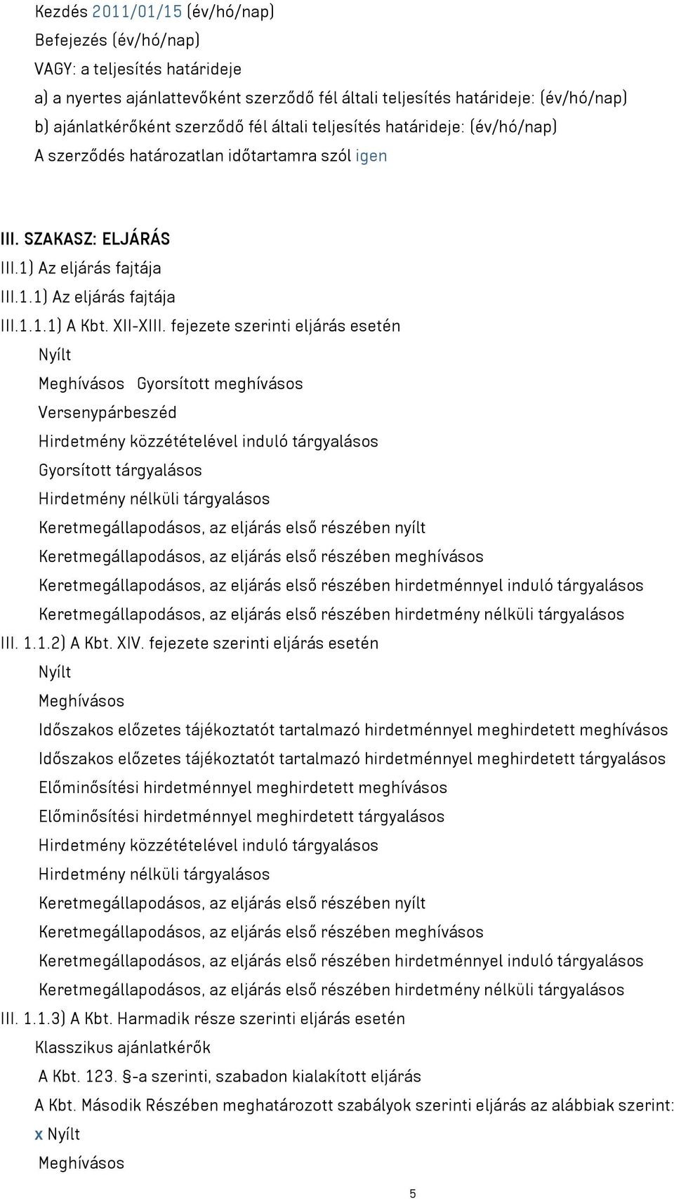 fejezete szerinti eljárás esetén Meghívásos Gyorsított meghívásos Versenypárbeszéd Gyorsított tárgyalásos III. 1.1.2) A Kbt. XIV.