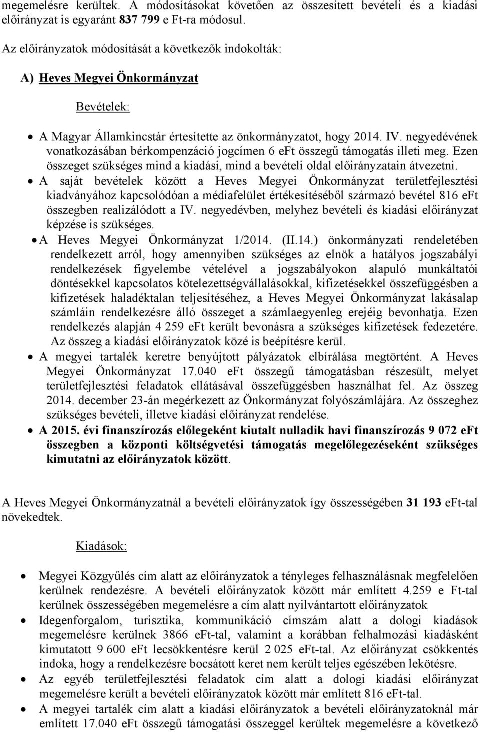 negyedévének vonatkozásában bérkompenzáció jogcímen 6 eft összegű támogatás illeti meg. Ezen összeget szükséges mind a kiadási, mind a bevételi oldal ain átvezetni.