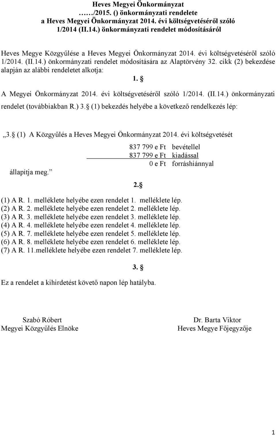 évi költségvetéséről szóló 1/2014. (II.14.) önkormányzati rendelet (továbbiakban R.) 3. (1) bekezdés helyébe a következő rendelkezés lép: 3. (1) A Közgyűlés a Heves Megyei Önkormányzat 2014.