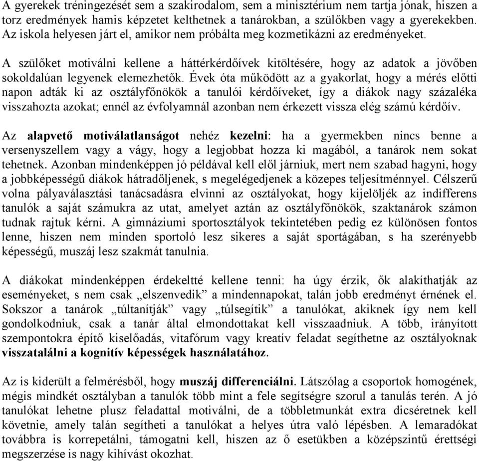 Évek óta működött az a gyakorlat, hogy a mérés előtti napon adták ki az osztályfőnökök a tanulói kérdőíveket, így a diákok nagy százaléka visszahozta azokat; ennél az évfolyamnál azonban nem érkezett