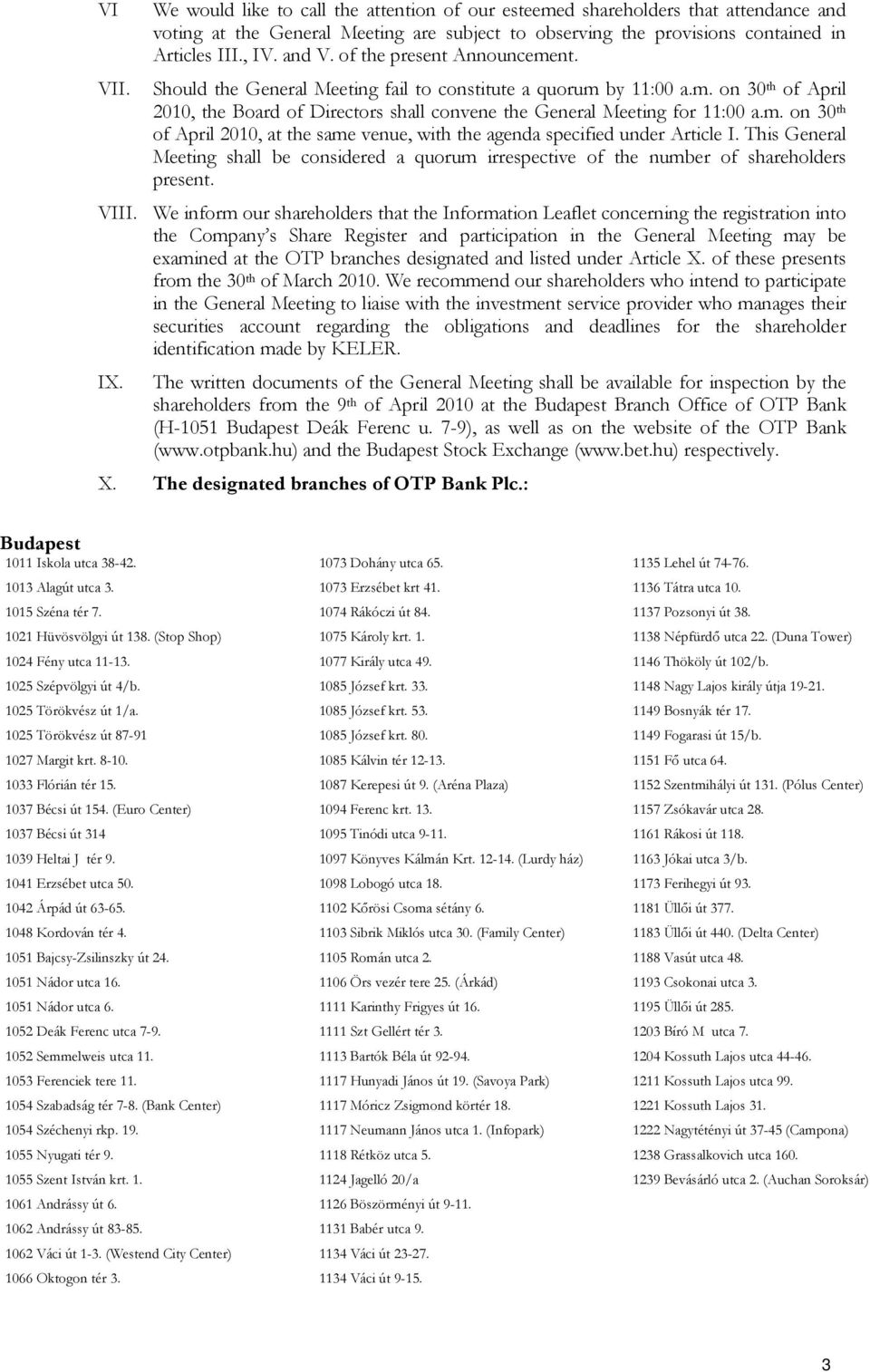 This General Meeting shall be considered a quorum irrespective of the number of shareholders present. VIII.