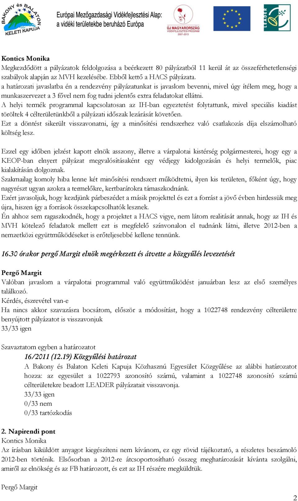 A helyi termék programmal kapcsolatosan az IH-ban egyeztetést folytattunk, mivel speciális kiadást töröltek 4 célterületünkből a pályázati időszak lezárását követően.