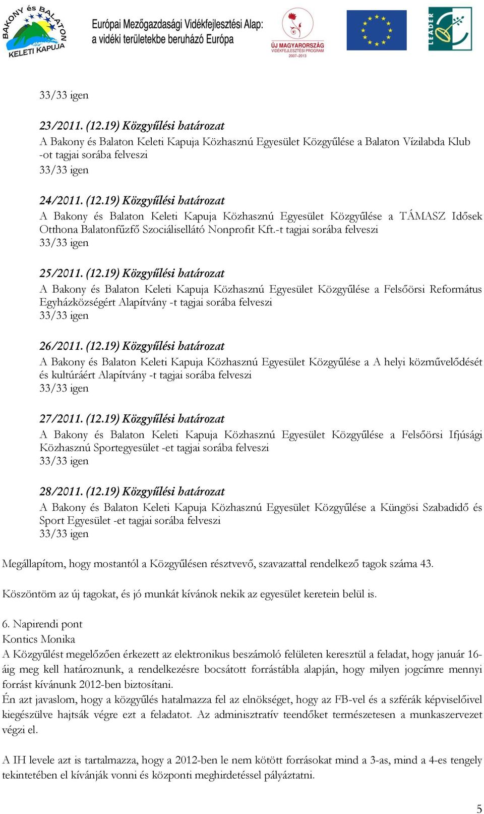 19) Közgyűlési határozat A Bakony és Balaton Keleti Kapuja Közhasznú Egyesület Közgyűlése a Felsőörsi Református Egyházközségért Alapítvány -t tagjai sorába felveszi 26/2011. (12.