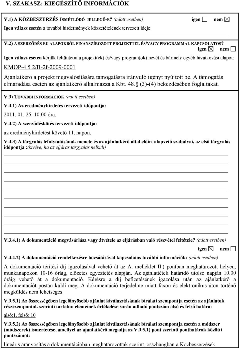 igen nem Igen válasz esetén kérjük feltüntetni a projekt(ek) és/vagy program(ok) nevét és bármely egyéb hivatkozási alapot: KMOP-4.5.