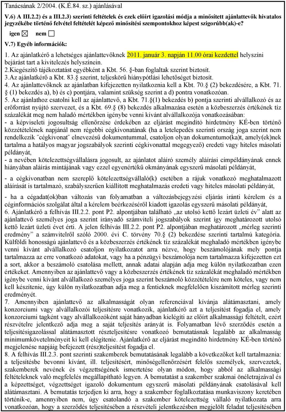 56. -ban foglaltak szerint biztosít. 3.Az ajánlatkérő a Kbt. 83. szerint, teljeskörű hiánypótlási lehetőséget biztosít. 4. Az ajánlattevőknek az ajánlatban kifejezetten nyilatkoznia kell a Kbt. 70.