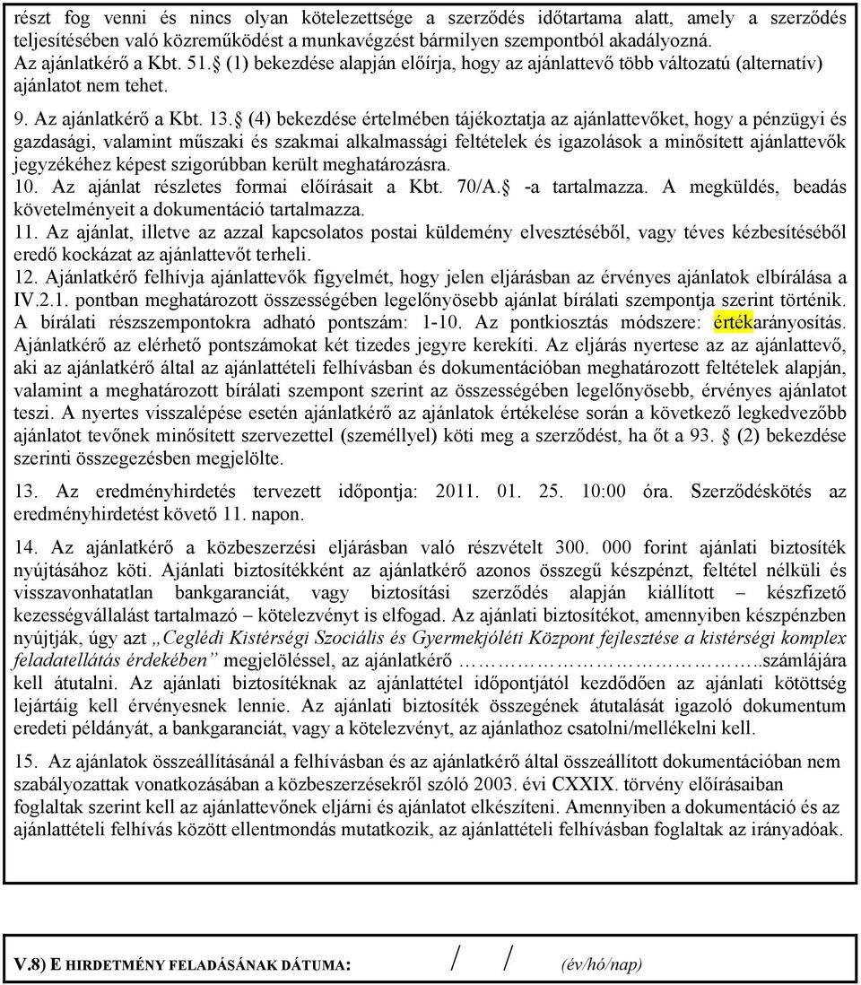 (4) bekezdése értelmében tájékoztatja az ajánlattevőket, hogy a pénzügyi és gazdasági, valamint műszaki és szakmai alkalmassági feltételek és igazolások a minősített ajánlattevők jegyzékéhez képest