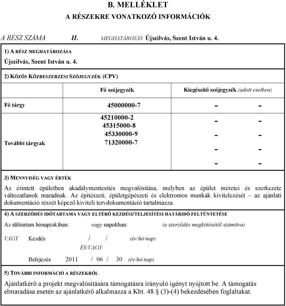 2) KÖZÖS KÖZBESZERZÉSI SZÓJEGYZÉK (CPV) Fő szójegyzék Kiegészítő szójegyzék (adott esetben) Fő tárgy 45000000-7 45210000-2 45315000-8 45330000-9 További tárgyak 71320000-7 3) MENNYISÉG VAGY ÉRTÉK Az