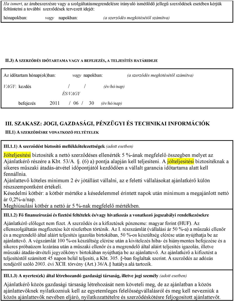 3) A SZERZŐDÉS IDŐTARTAMA VAGY A BEFEJEZÉS, A TELJESÍTÉS HATÁRIDEJE Az időtartam hónap(ok)ban: vagy napokban: (a szerződés megkötésétől számítva) VAGY: kezdés / / (év/hó/nap) ÉS/VAGY befejezés