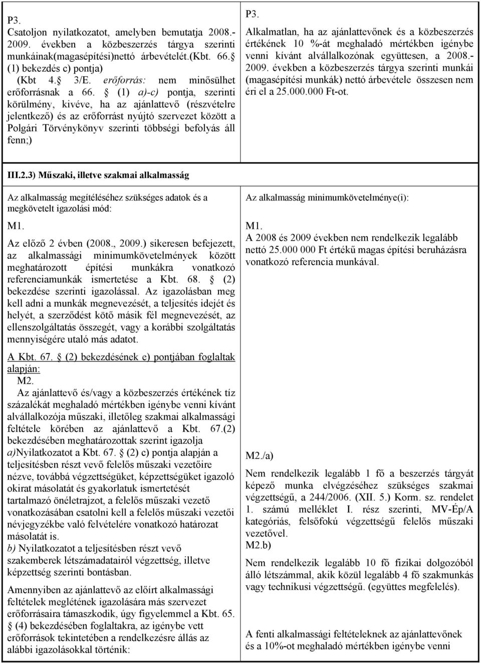 (1) a)-c) pontja, szerinti körülmény, kivéve, ha az ajánlattevő (részvételre jelentkező) és az erőforrást nyújtó szervezet között a Polgári Törvénykönyv szerinti többségi befolyás áll fenn;) P3.