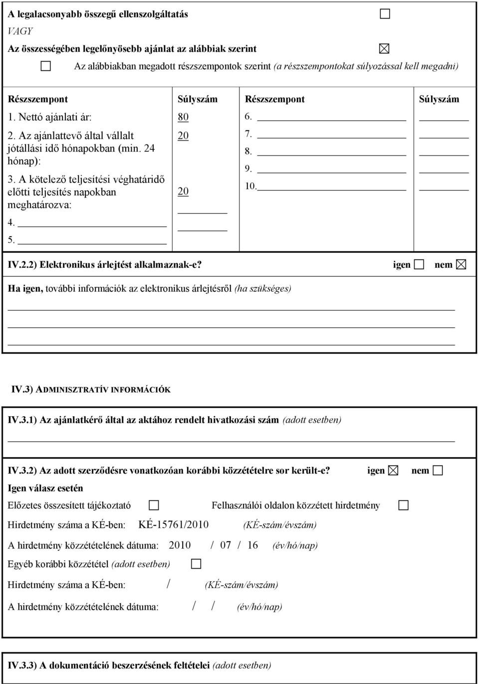 A kötelező teljesítési véghatáridő előtti teljesítés napokban meghatározva: 20 20 7. 8. 9. 10. 4. 5. IV.2.2) Elektronikus árlejtést alkalmaznak-e?