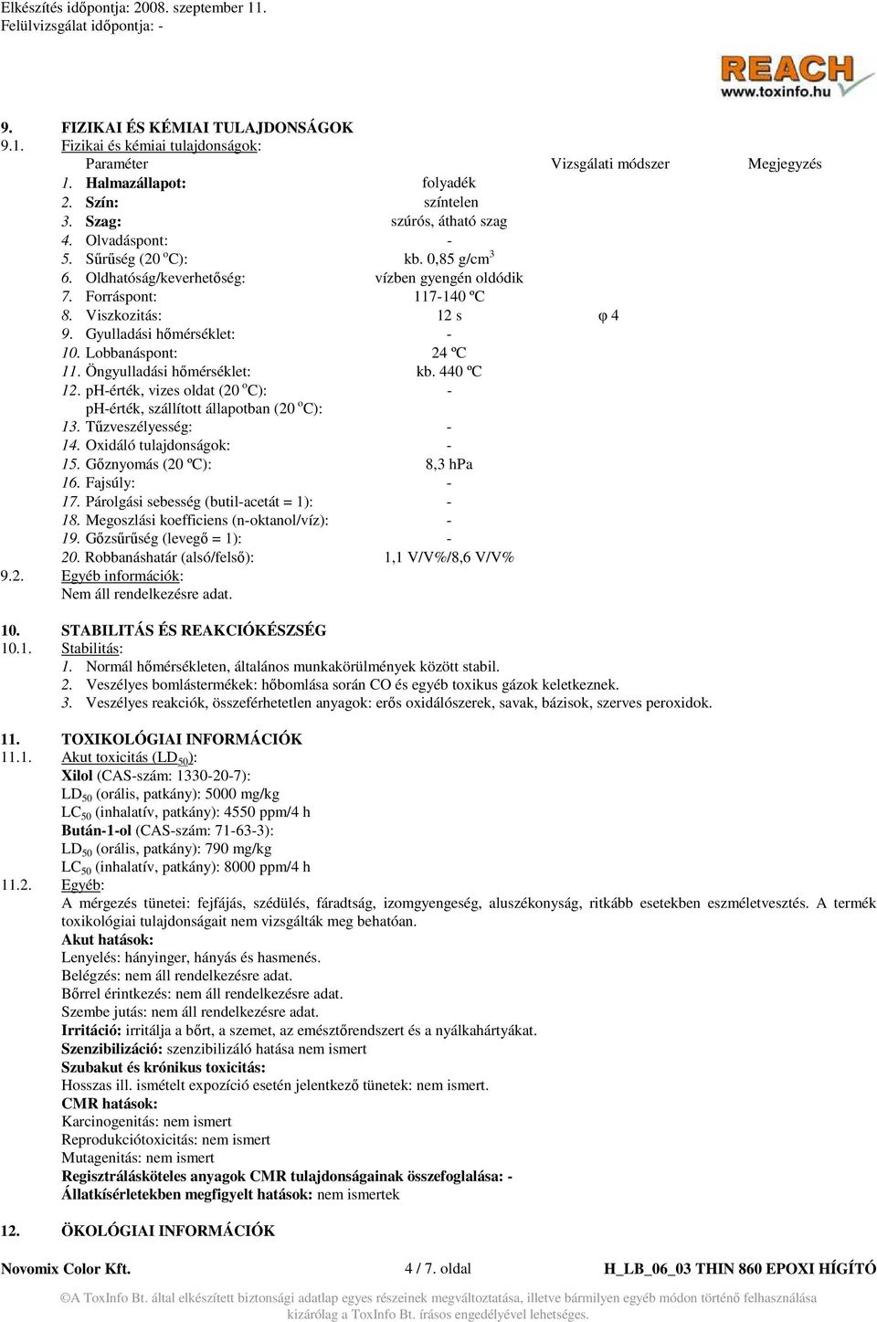 Lobbanáspont: 24 ºC 11. Öngyulladási hımérséklet: kb. 440 ºC 12. ph-érték, vizes oldat (20 o C): - ph-érték, szállított állapotban (20 o C): 13. Tőzveszélyesség: - 14. Oxidáló tulajdonságok: - 15.
