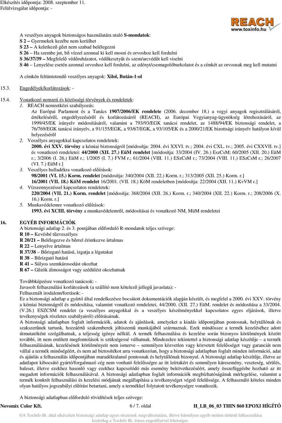 az orvosnak meg kell mutatni A címkén feltüntetendı veszélyes anyagok: Xilol, Bután-1-ol 15.3. Engedélyek/korlátozások: - 15.4. Vonatkozó nemzeti és közösségi törvények és rendeletek: 1.