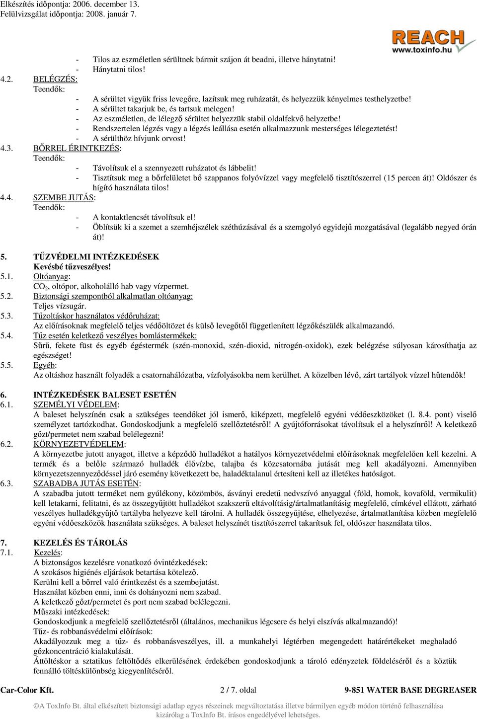 - Az eszméletlen, de lélegző sérültet helyezzük stabil oldalfekvő helyzetbe! - Rendszertelen légzés vagy a légzés leállása esetén alkalmazzunk mesterséges lélegeztetést! - A sérülthöz hívjunk orvost!