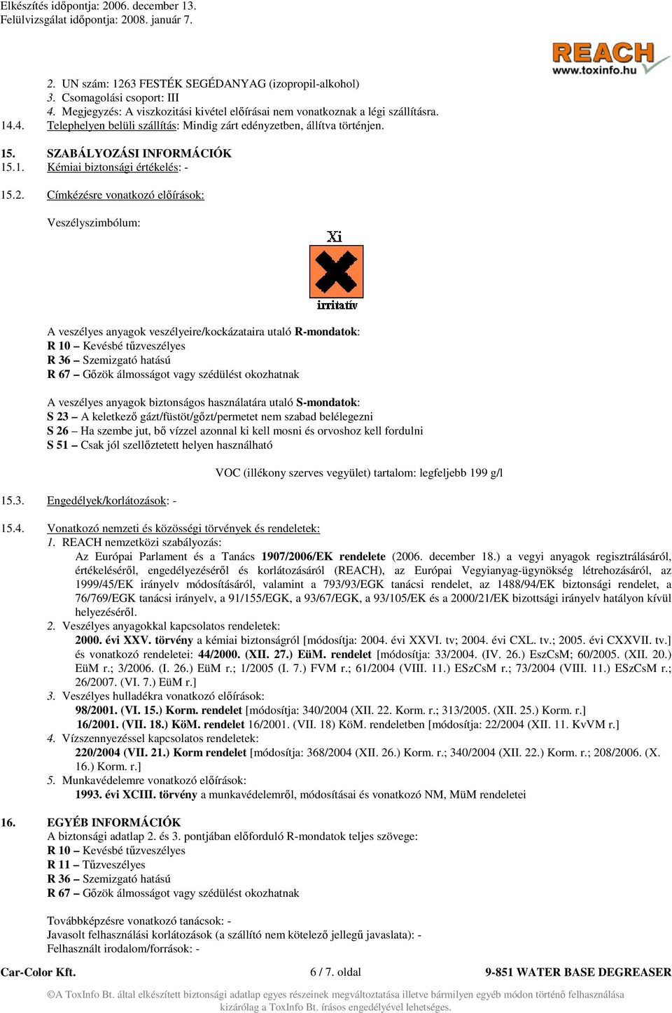 Címkézésre vonatkozó előírások: Veszélyszimbólum: A veszélyes anyagok veszélyeire/kockázataira utaló R-mondatok: R 10 Kevésbé tűzveszélyes R 36 Szemizgató hatású R 67 Gőzök álmosságot vagy szédülést