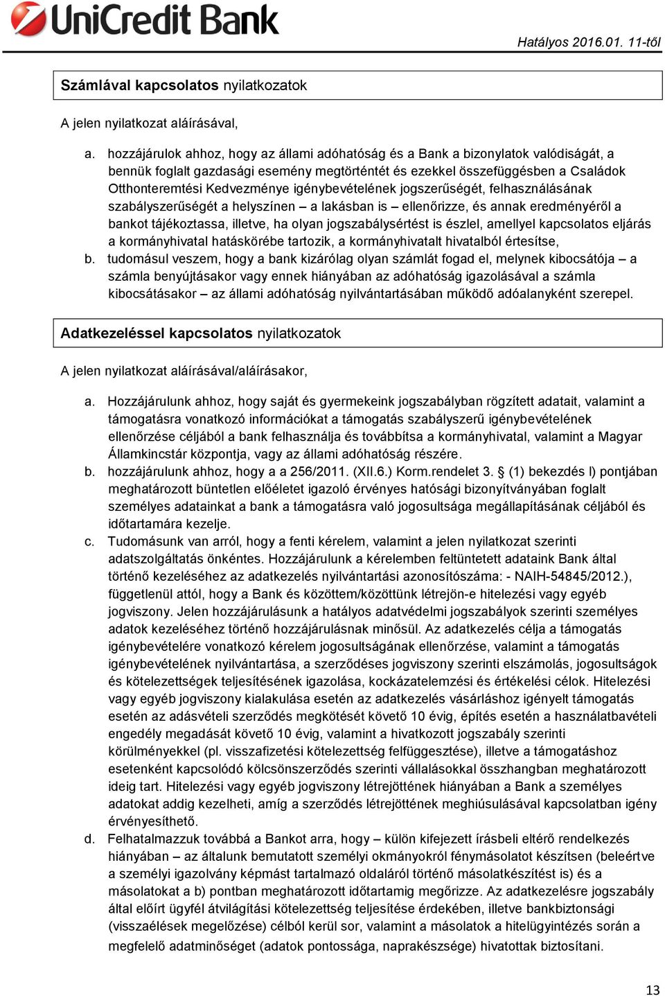 igénybevételének jogszerűségét, felhasználásának szabályszerűségét a helyszínen a lakásban is ellenőrizze, és annak eredményéről a bankot tájékoztassa, illetve, ha olyan jogszabálysértést is észlel,