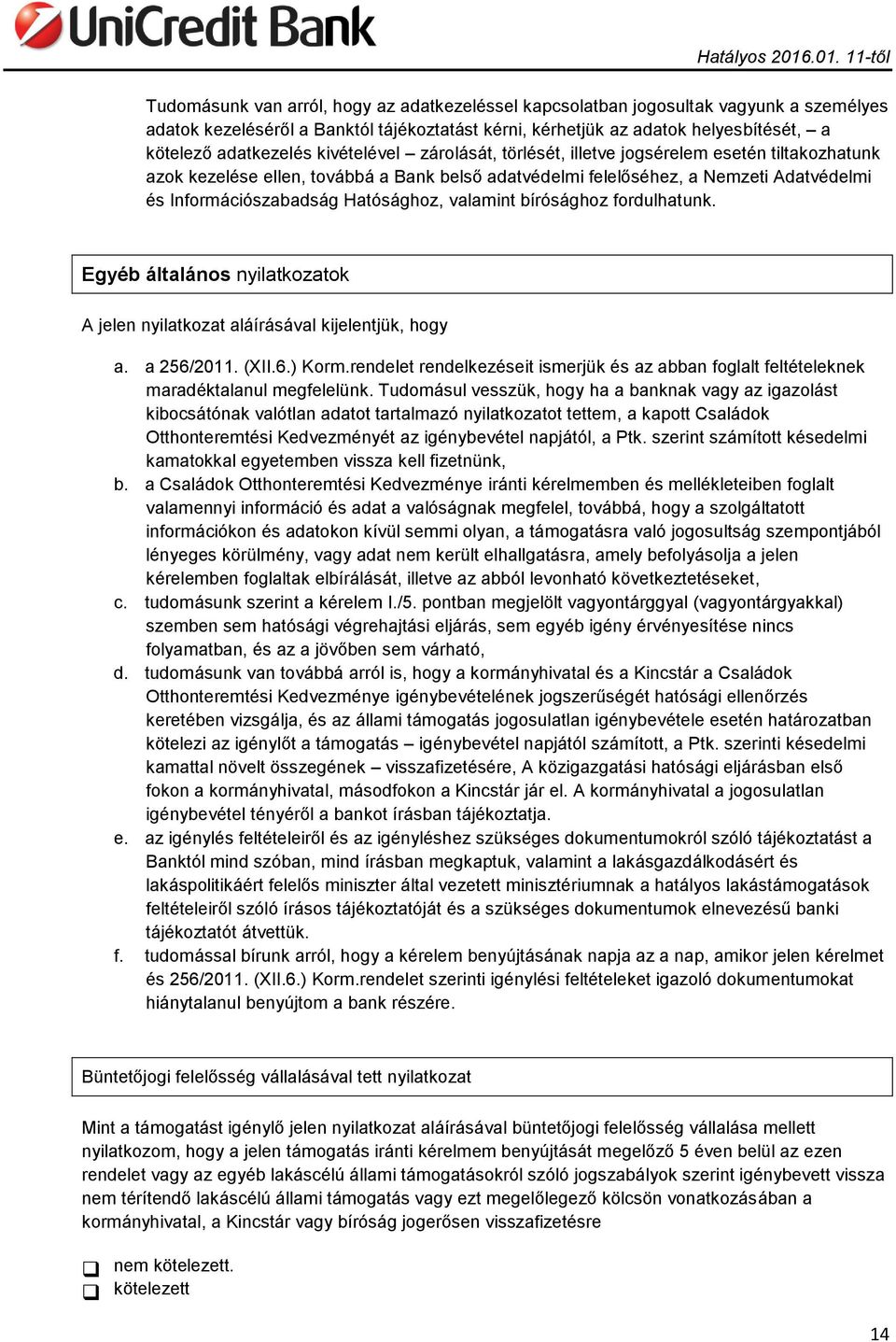 valamint bírósághoz fordulhatunk. Egyéb általános nyilatkozatok A jelen nyilatkozat aláírásával kijelentjük, hogy a. a 256/2011. (XII.6.) Korm.