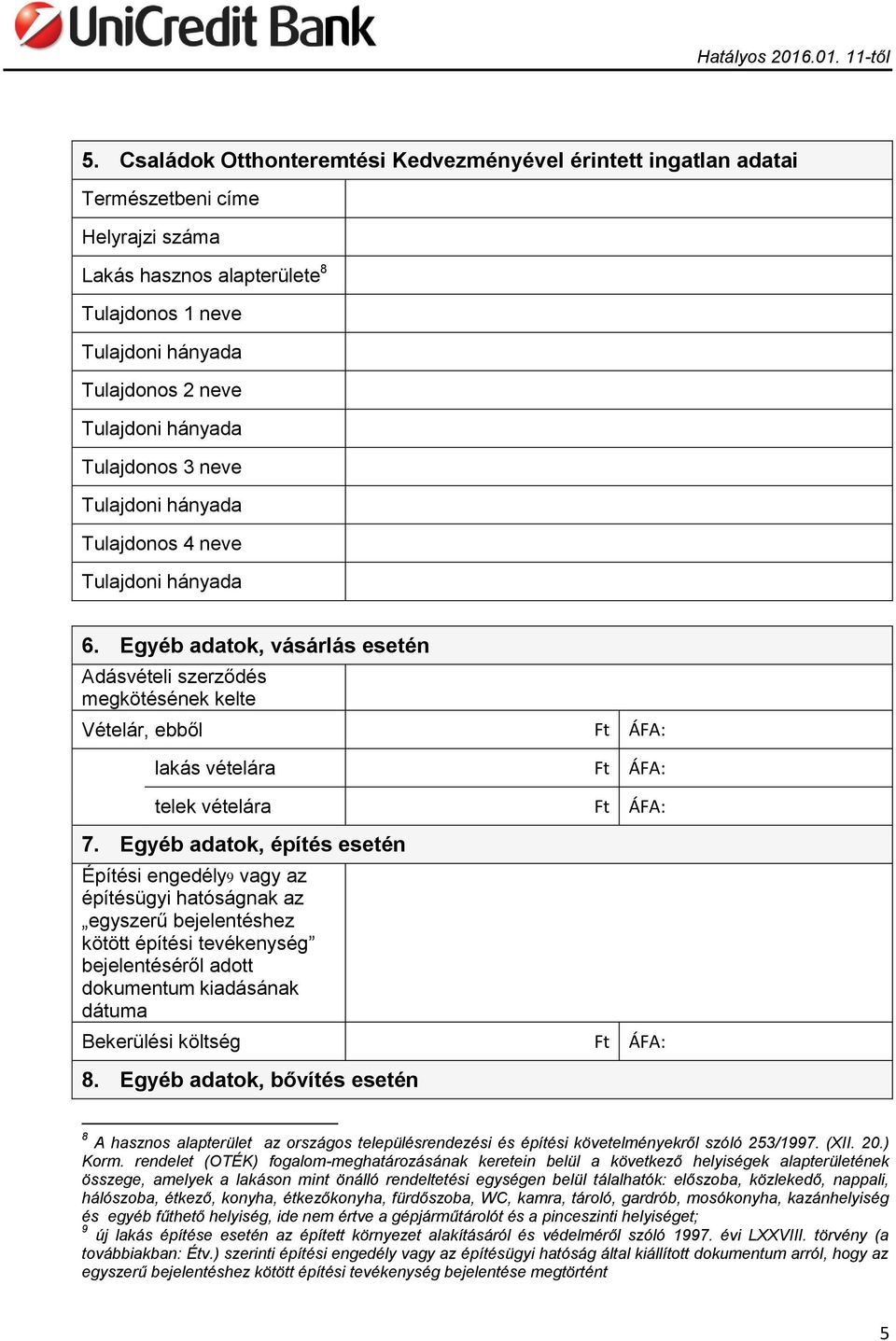 Egyéb adatok, vásárlás esetén Adásvételi szerződés megkötésének kelte Vételár, ebből ÁFA: lakás vételára ÁFA: telek vételára ÁFA: 7.