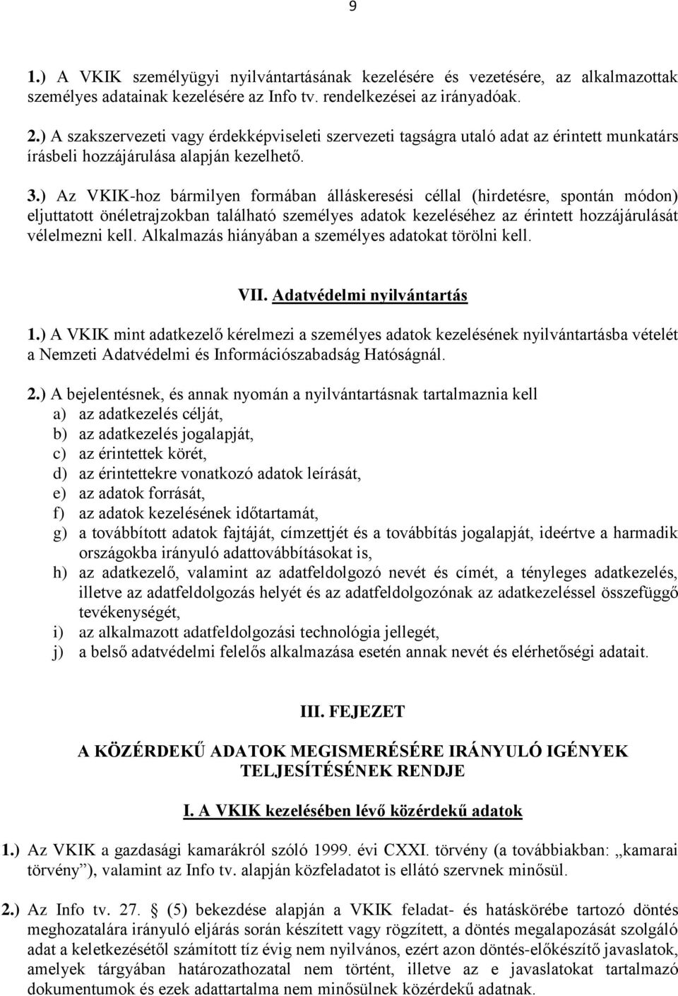 ) Az VKIK-hoz bármilyen formában álláskeresési céllal (hirdetésre, spontán módon) eljuttatott önéletrajzokban található személyes adatok kezeléséhez az érintett hozzájárulását vélelmezni kell.