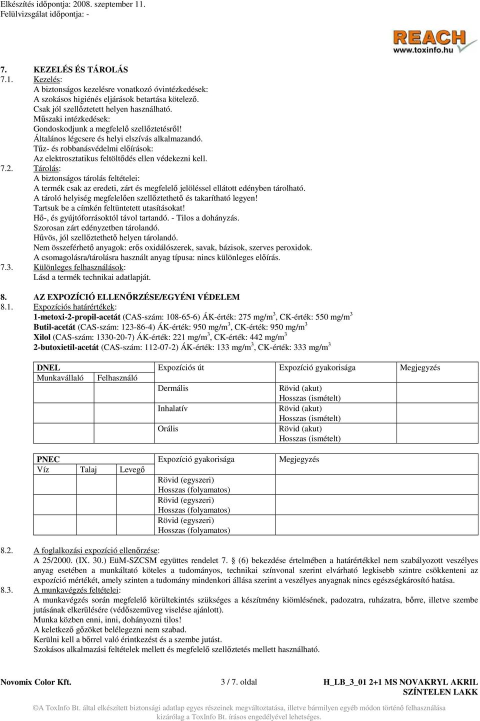 Tőz- és robbanásvédelmi elıírások: Az elektrosztatikus feltöltıdés ellen védekezni kell. 7.2.