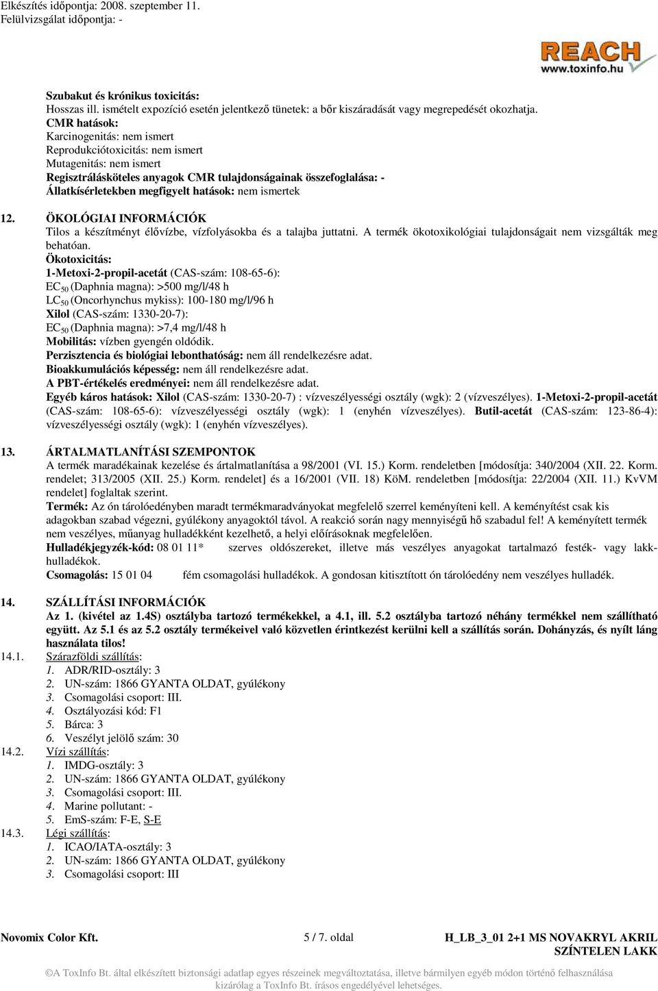 hatások: nem ismertek 12. ÖKOLÓGIAI INFORMÁCIÓK Tilos a készítményt élıvízbe, vízfolyásokba és a talajba juttatni. A termék ökotoxikológiai tulajdonságait nem vizsgálták meg behatóan.