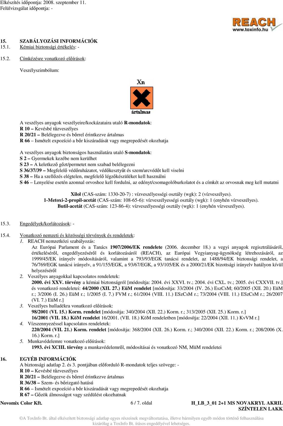 Ismételt expozíció a bır kiszáradását vagy megrepedését okozhatja A veszélyes anyagok biztonságos használatára utaló S-mondatok: S 2 Gyermekek kezébe nem kerülhet S 23 A keletkezı gızt/permetet nem