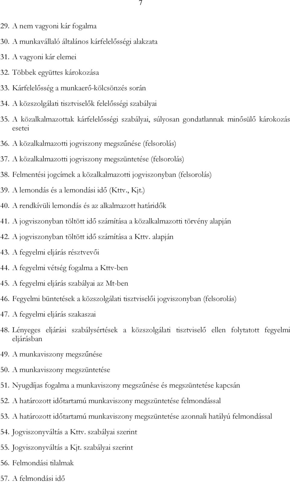 A közalkalmazotti jogviszony megszűnése (felsorolás) 37. A közalkalmazotti jogviszony megszüntetése (felsorolás) 38. Felmentési jogcímek a közalkalmazotti jogviszonyban (felsorolás) 39.