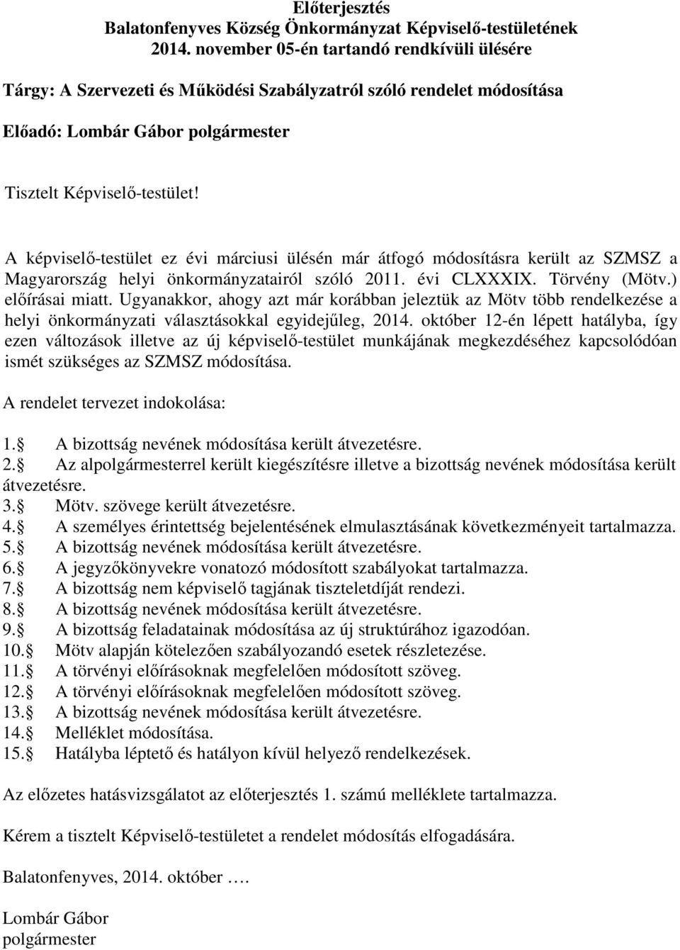 A képviselő-testület ez évi márciusi ülésén már átfogó módosításra került az SZMSZ a Magyarország helyi önkormányzatairól szóló 2011. évi CLXXXIX. Törvény (Mötv.) előírásai miatt.