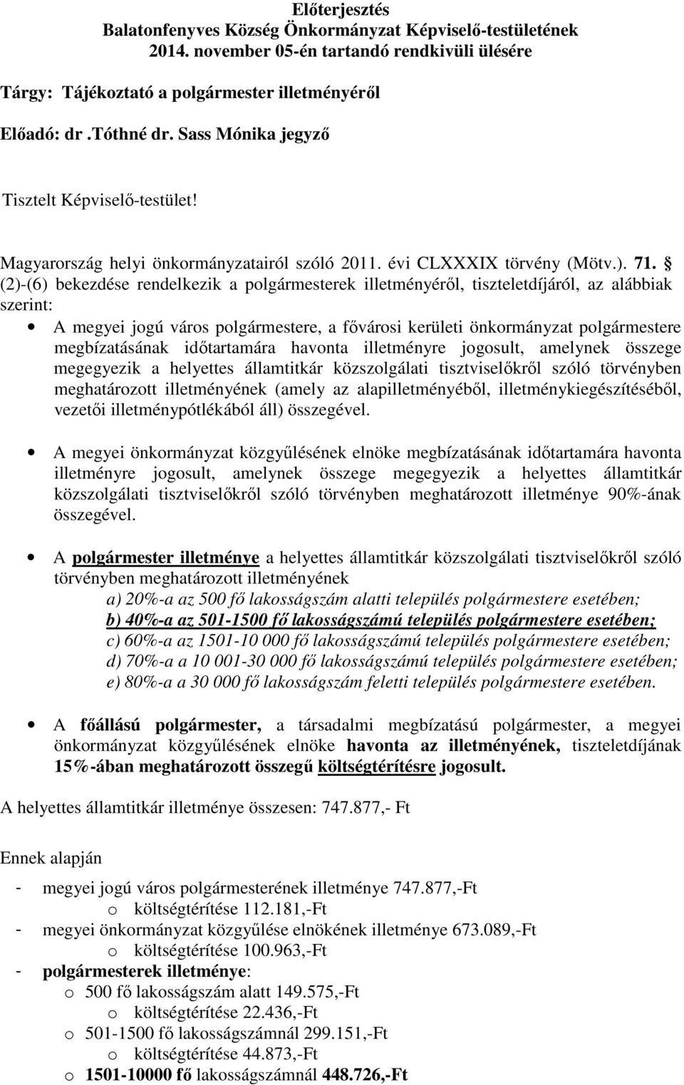 (2)-(6) bekezdése rendelkezik a polgármesterek illetményéről, tiszteletdíjáról, az alábbiak szerint: A megyei jogú város polgármestere, a fővárosi kerületi önkormányzat polgármestere megbízatásának