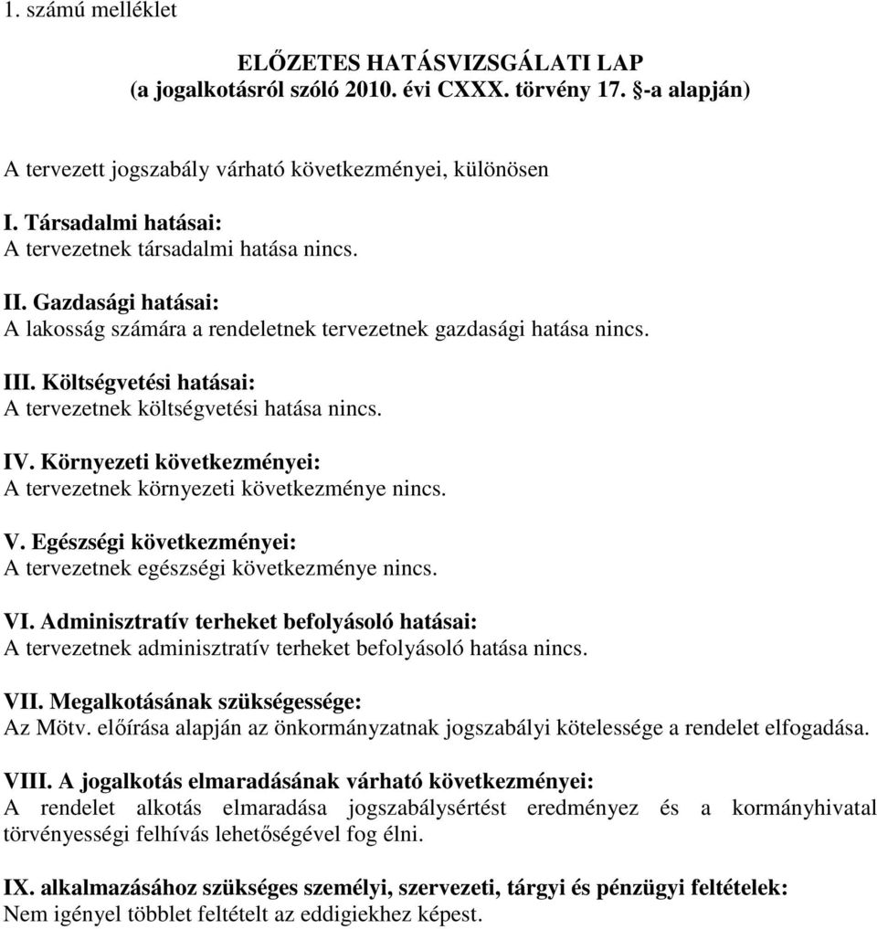 Költségvetési hatásai: A tervezetnek költségvetési hatása nincs. IV. Környezeti következményei: A tervezetnek környezeti következménye nincs. V.