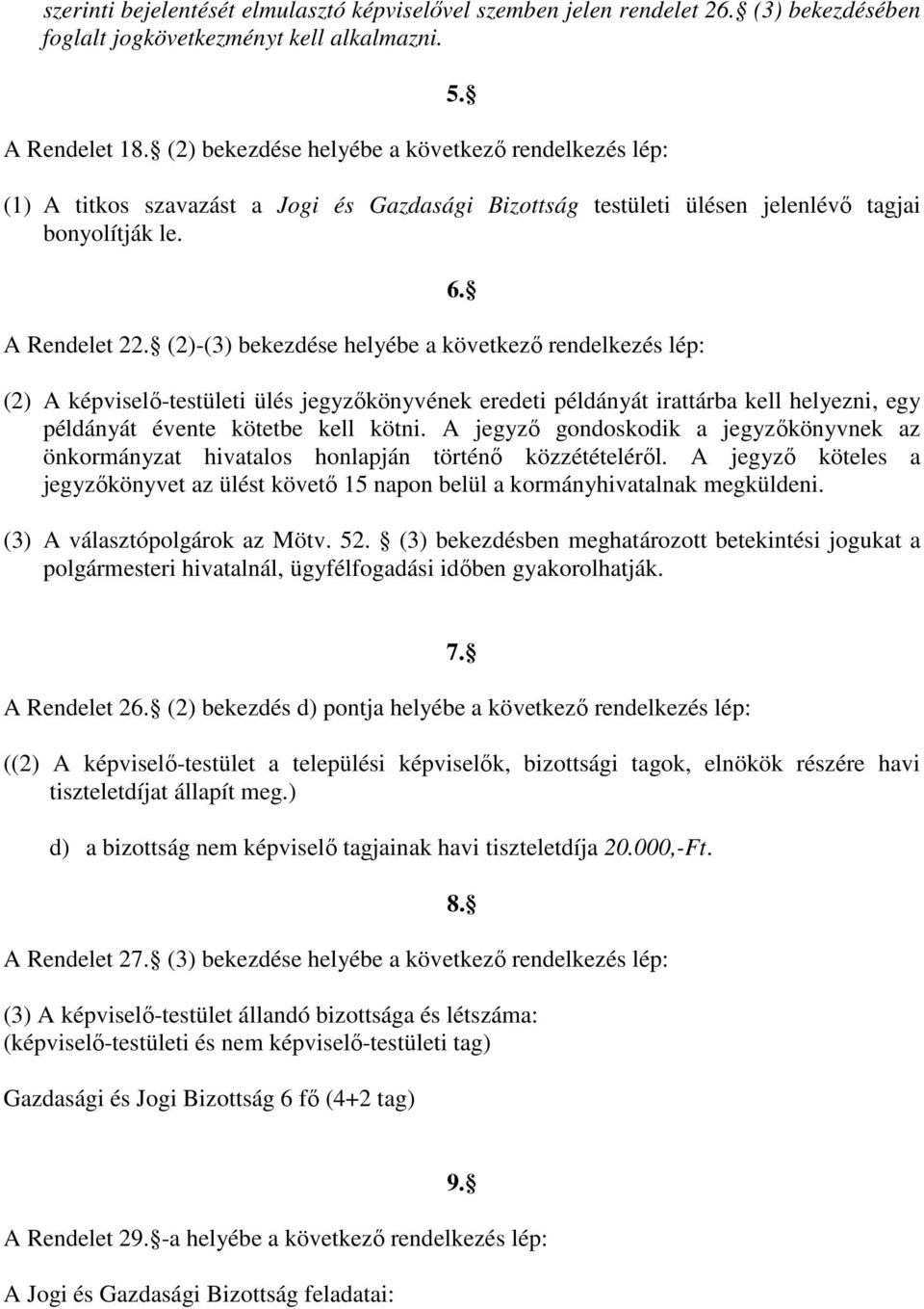 (2) A képviselő-testületi ülés jegyzőkönyvének eredeti példányát irattárba kell helyezni, egy példányát évente kötetbe kell kötni.