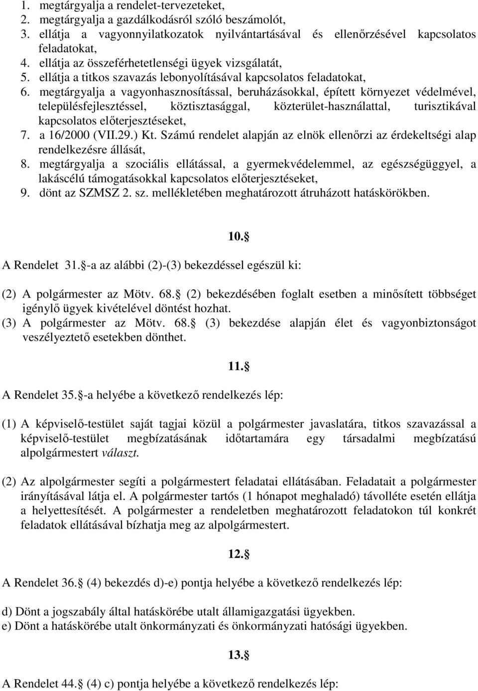 megtárgyalja a vagyonhasznosítással, beruházásokkal, épített környezet védelmével, településfejlesztéssel, köztisztasággal, közterület-használattal, turisztikával kapcsolatos előterjesztéseket, 7.