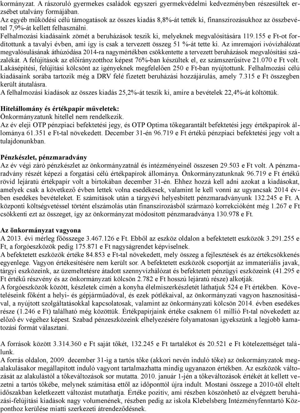 Felhalmozási kiadásaink zömét a beruházások teszik ki, melyeknek megvalósítására 119.155 e Ft-ot fordítottunk a tavalyi évben, ami így is csak a tervezett összeg 51 %-át tette ki.