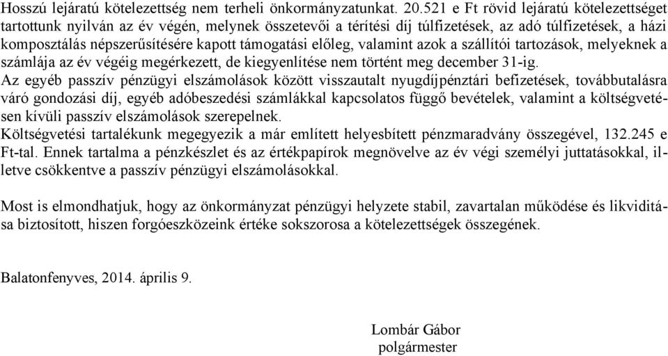 előleg, valamint azok a szállítói tartozások, melyeknek a számlája az év végéig megérkezett, de kiegyenlítése nem történt meg december 31-ig.