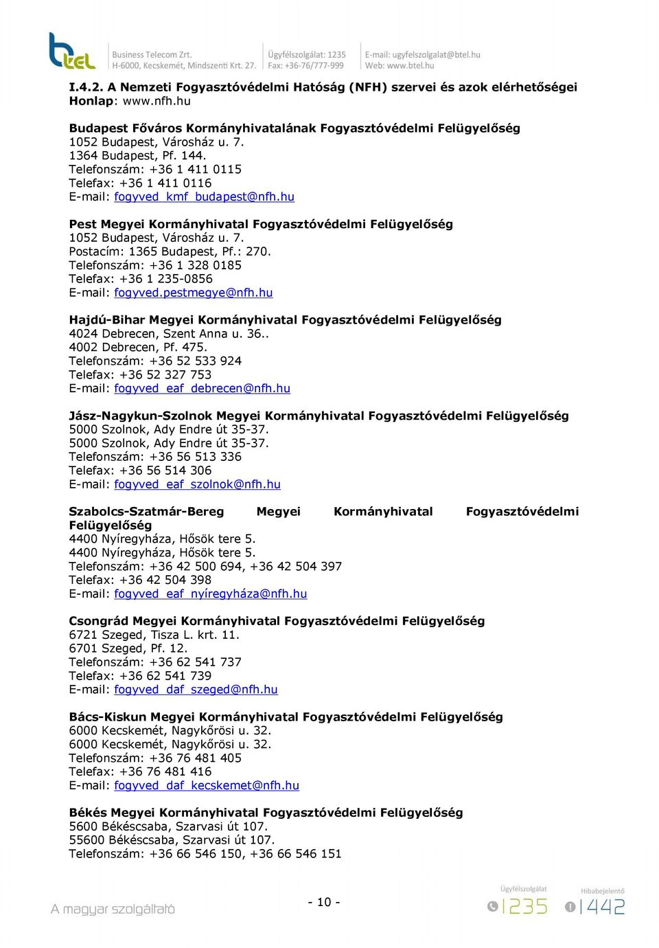 Postacím: 1365 Budapest, Pf.: 270. Telefonszám: +36 1 328 0185 Telefax: +36 1 235-0856 E-mail: fogyved.pestmegye@nfh.