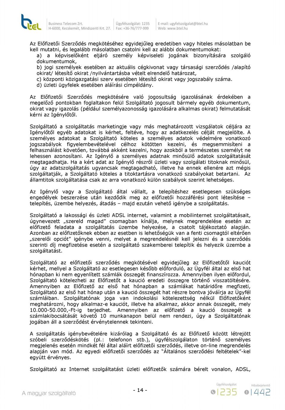 határozat, c) központi közigazgatási szerv esetében létesítő okirat vagy jogszabály száma. d) üzleti ügyfelek esetében aláírási címpéldány.