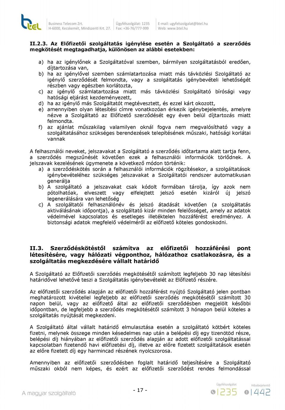 eredően, díjtartozása van, b) ha az igénylővel szemben számlatartozása miatt más távközlési Szolgáltató az igénylő szerződését felmondta, vagy a szolgáltatás igénybevételi lehetőségét részben vagy
