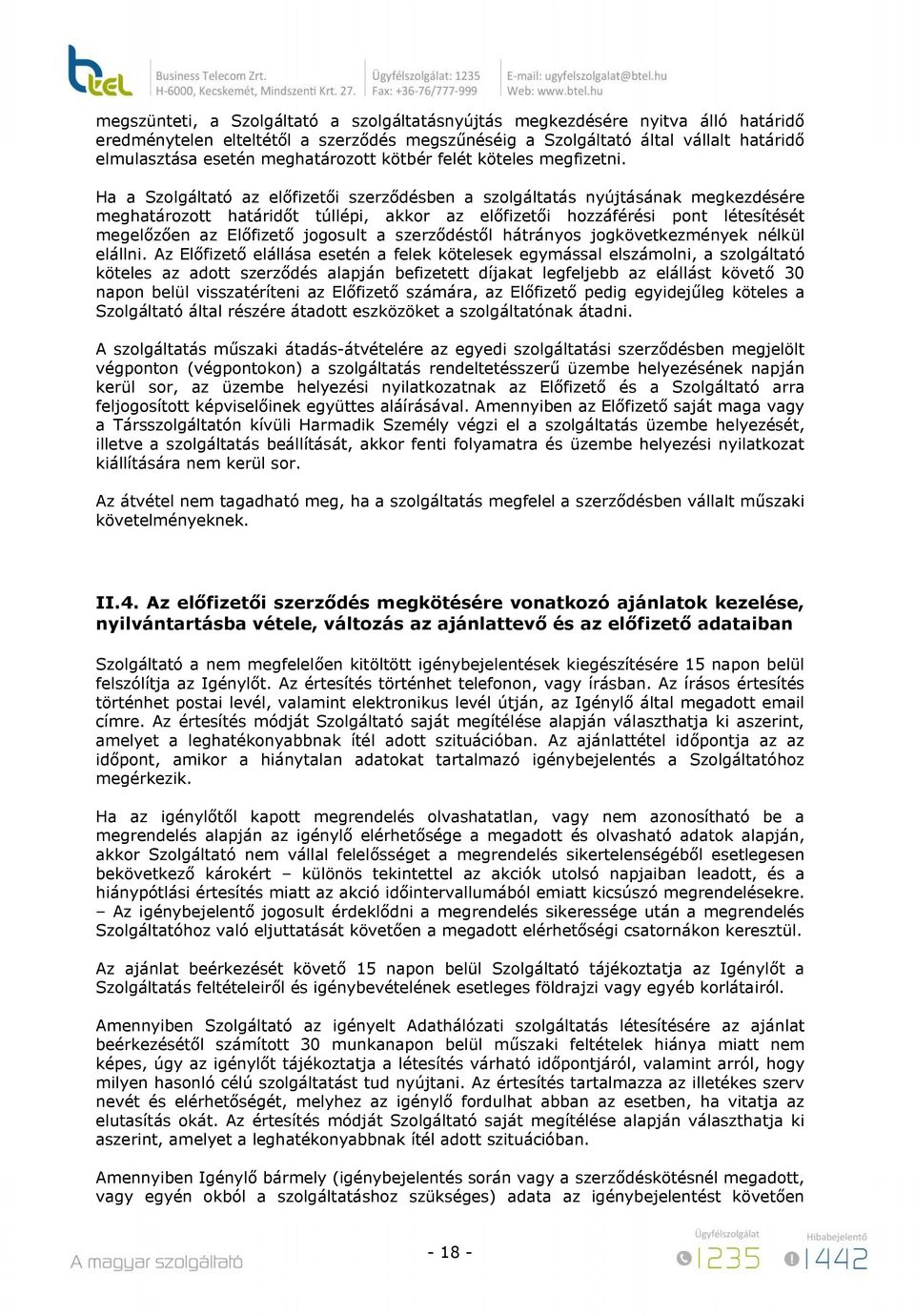 Ha a Szolgáltató az előfizetői szerződésben a szolgáltatás nyújtásának megkezdésére meghatározott határidőt túllépi, akkor az előfizetői hozzáférési pont létesítését megelőzően az Előfizető jogosult