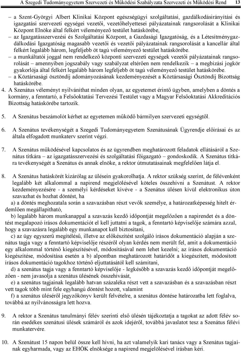 Gazdasági Igazgatóság, és a Létesítménygazdálkodási Igazgatóság magasabb vezetői és vezetői pályázatainak rangsorolását a kancellár által felkért legalább három, legfeljebb öt tagú véleményező