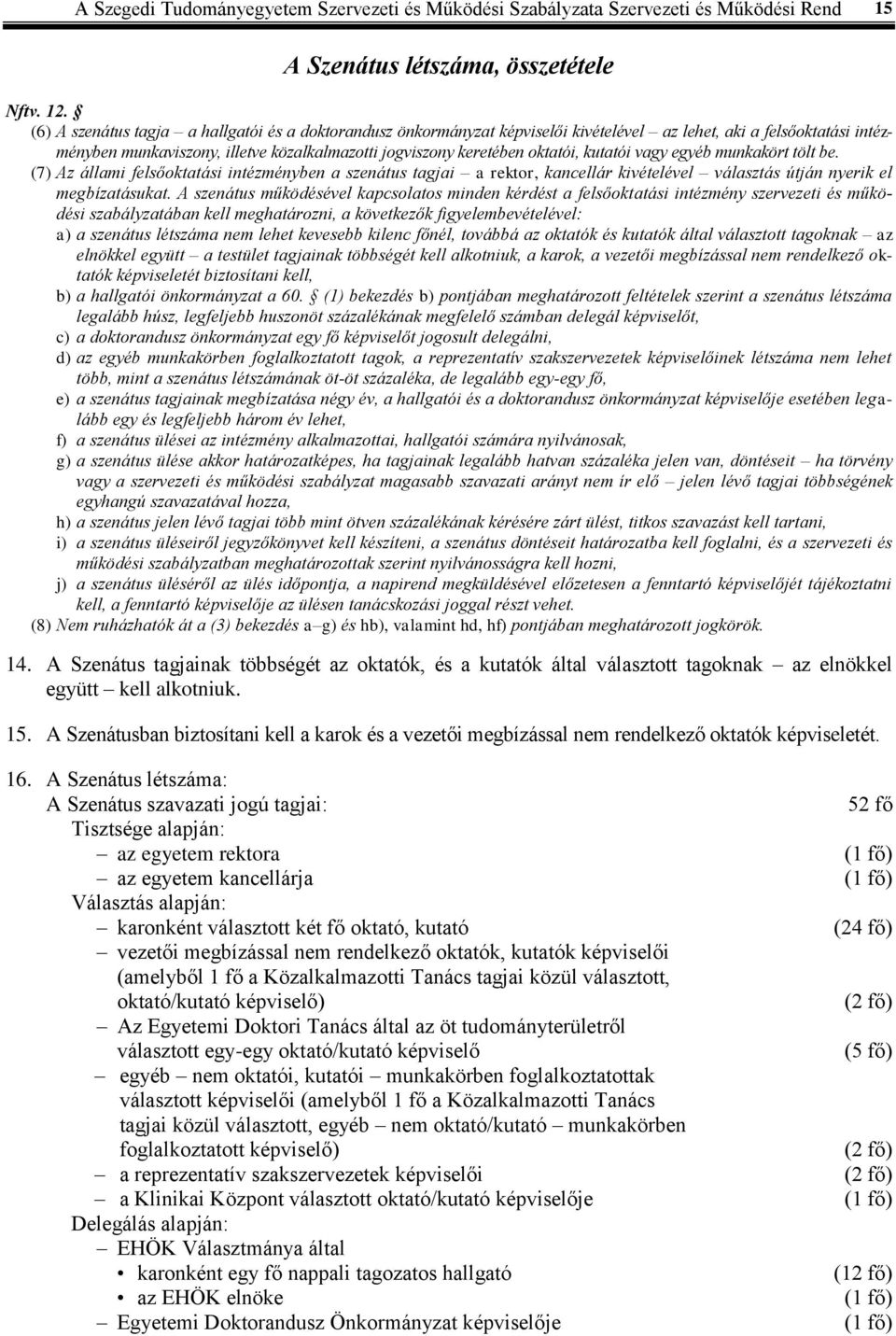 kutatói vagy egyéb munkakört tölt be. (7) Az állami felsőoktatási intézményben a szenátus tagjai a rektor, kancellár kivételével választás útján nyerik el megbízatásukat.
