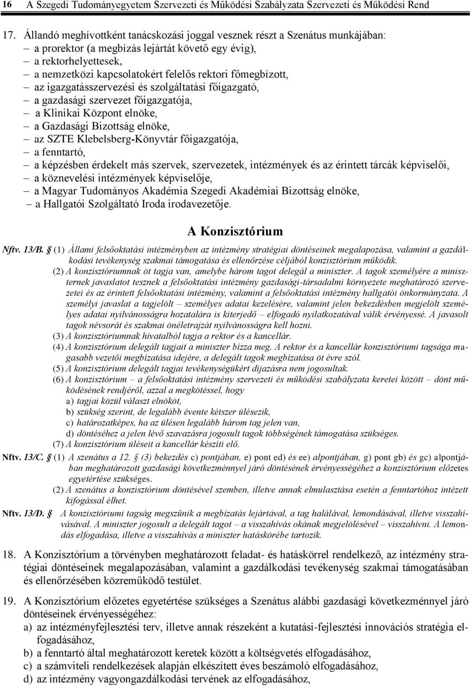 főmegbízott, az igazgatásszervezési és szolgáltatási főigazgató, a gazdasági szervezet főigazgatója, a Klinikai Központ elnöke, a Gazdasági Bizottság elnöke, az SZTE Klebelsberg-Könyvtár
