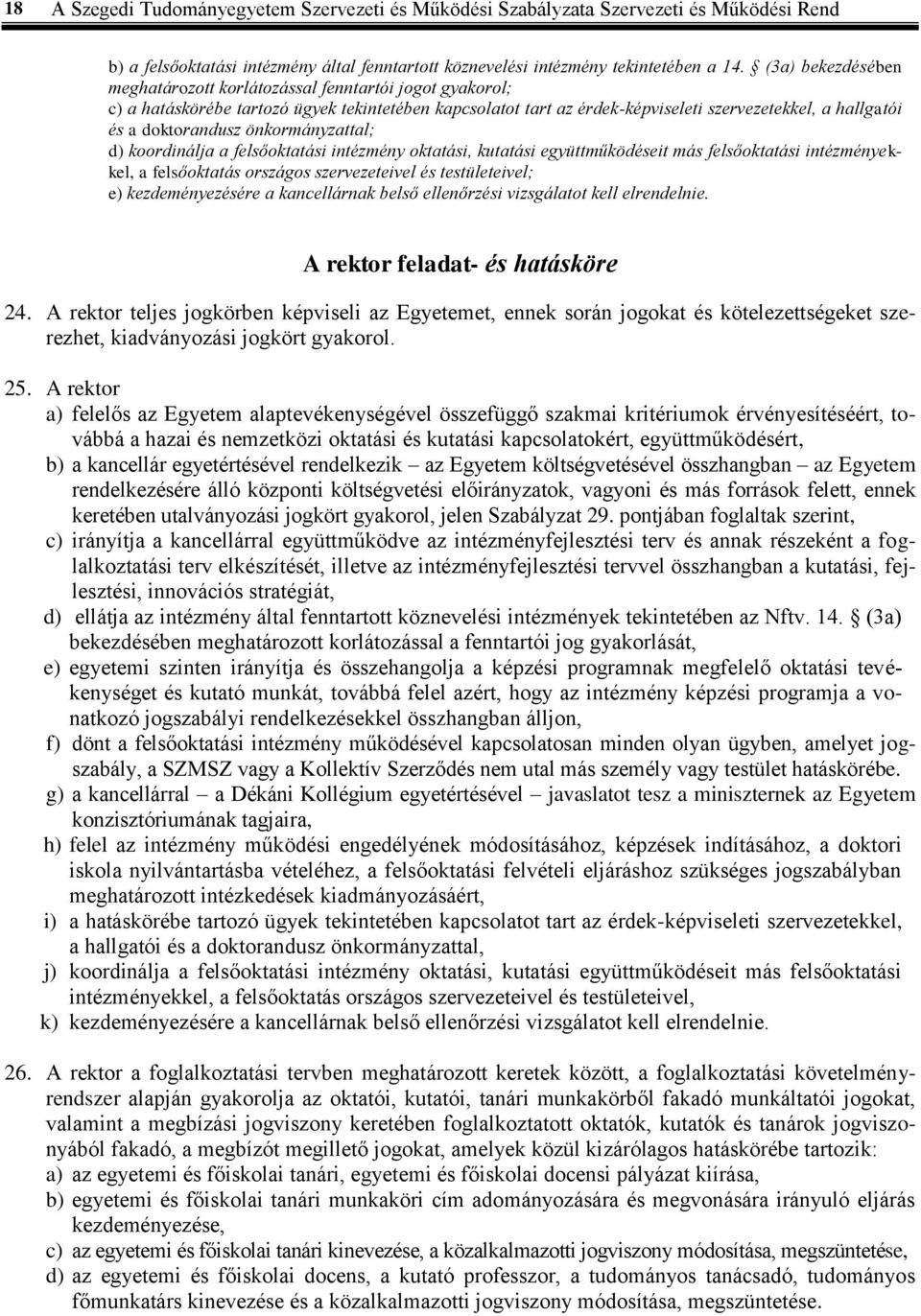 doktorandusz önkormányzattal; d) koordinálja a felsőoktatási intézmény oktatási, kutatási együttműködéseit más felsőoktatási intézményekkel, a felsőoktatás országos szervezeteivel és testületeivel;