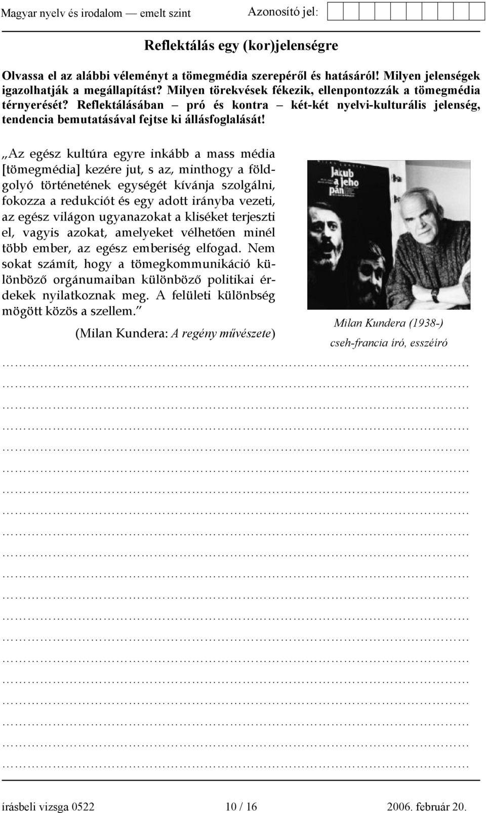 Az egész kultúra egyre inkább a mass média [tömegmédia] kezére jut, s az, minthogy a földgolyó történetének egységét kívánja szolgálni, fokozza a redukciót és egy adott irányba vezeti, az egész