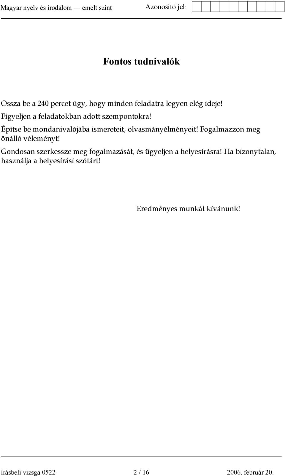 Fogalmazzon meg önálló véleményt! Gondosan szerkessze meg fogalmazását, és ügyeljen a helyesírásra!