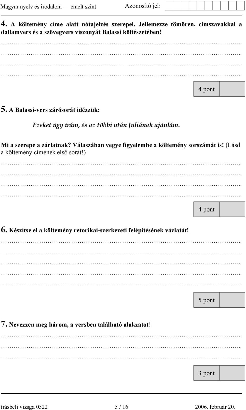 A Balassi-vers zárósorát idézzük: Ezeket úgy írám, és az többi után Juliának ajánlám. Mi a szerepe a zárlatnak?