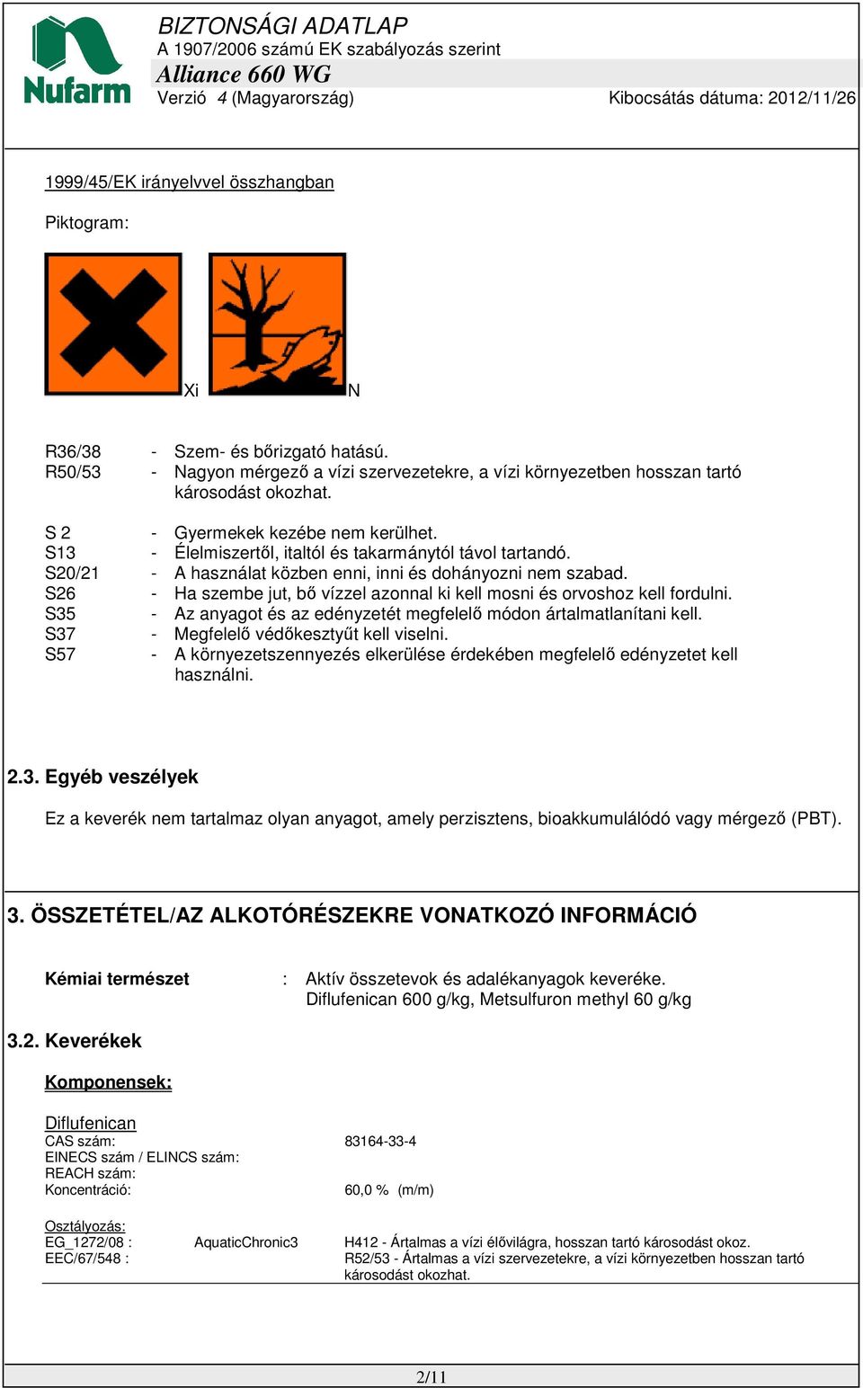 S26 - Ha szembe jut, bő vízzel azonnal ki kell mosni és orvoshoz kell fordulni. S35 - Az anyagot és az edényzetét megfelelő módon ártalmatlanítani kell. S37 - Megfelelő védőkesztyűt kell viselni.