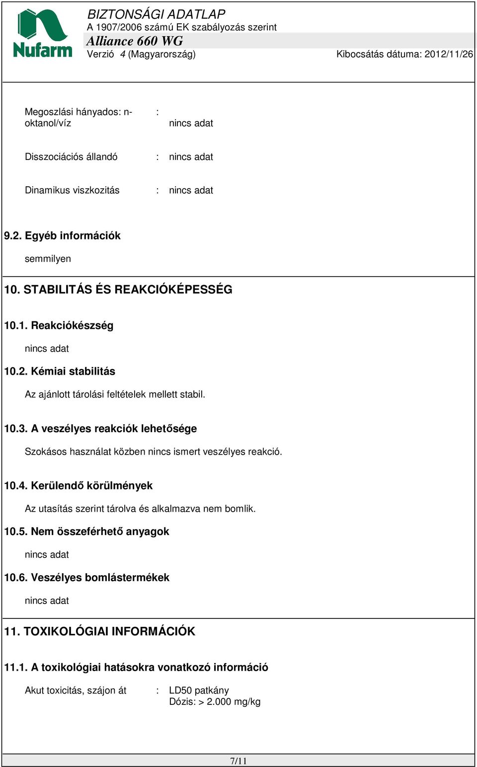 A veszélyes reakciók lehetősége Szokásos használat közben nincs ismert veszélyes reakció. 10.4. Kerülendő körülmények Az utasítás szerint tárolva és alkalmazva nem bomlik.