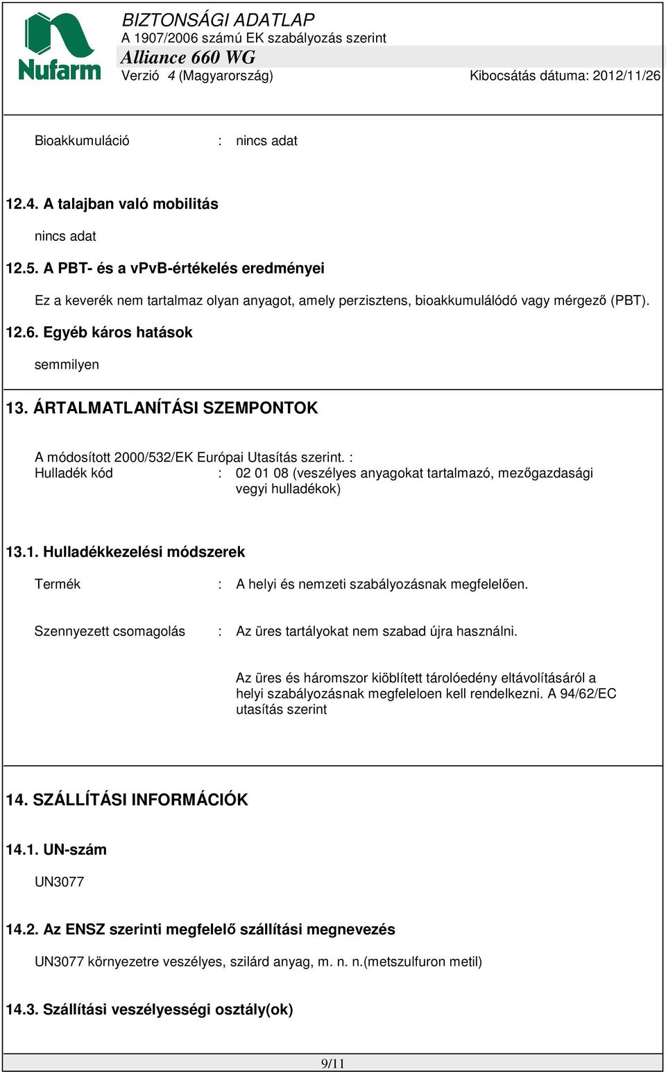 ÁRTALMATLANÍTÁSI SZEMPONTOK A módosított 2000/532/EK Európai Utasítás szerint. : Hulladék kód : 02 01 08 (veszélyes anyagokat tartalmazó, mezőgazdasági vegyi hulladékok) 13.1. Hulladékkezelési módszerek Termék : A helyi és nemzeti szabályozásnak megfelelően.