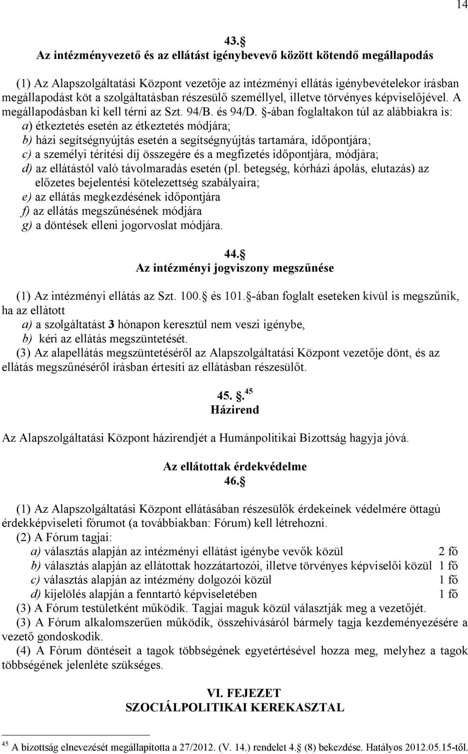 részesülő személlyel, illetve törvényes képviselőjével. A megállapodásban ki kell térni az Szt. 94/B. és 94/D.